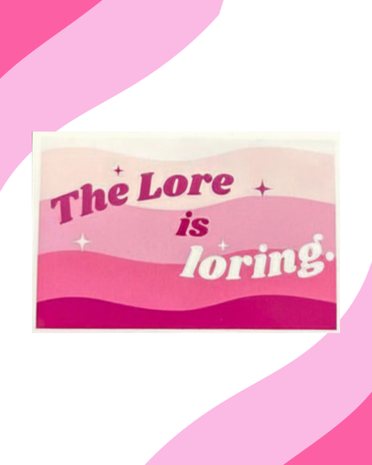 "The lore is loring" MAE Sticker